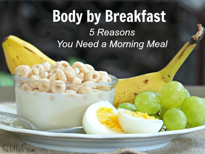 Body By Breakfast 5 Reasons You Need a Morning Meal