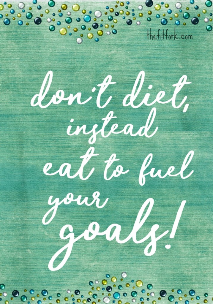 Don't diet, Eat to Fuel Your Goals.