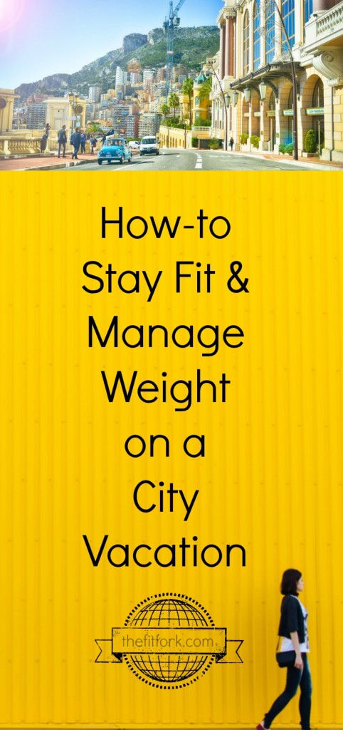 How to Stay Fit & Manage Weight on a City Vacation - seven tips that let you enjoy the little indulgences of a getaway without bringing back "unwanted" souveniers -- like pounds and lack of fitness performance.