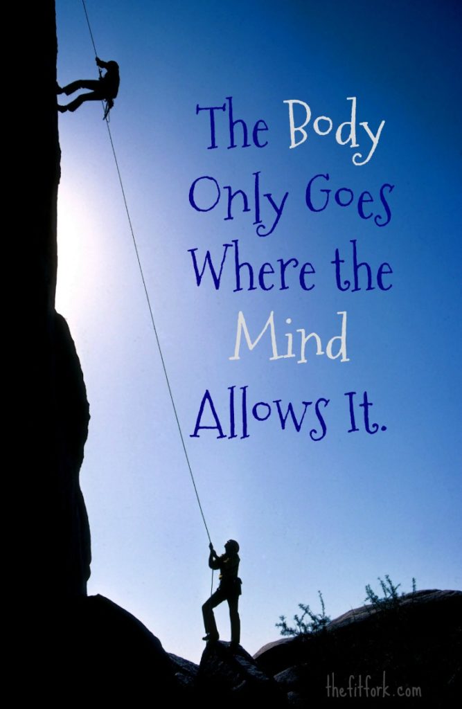 The Body Only Goes Where The Mind Allows It - thefitfork.com