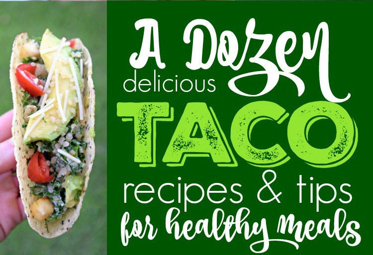 A Dozen Delicious Taco Recipes and Tips for Healthy Meals: