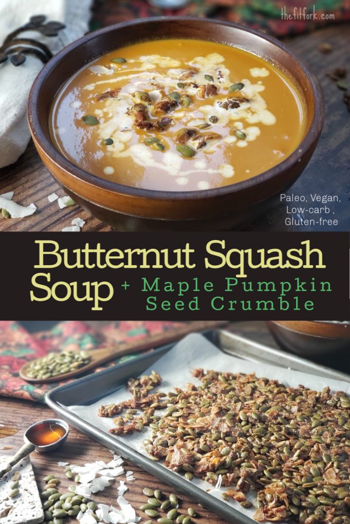Butternut Squash Soup with Maple Pumpkin Seed Crumble -- is a delicious addition to your holiday meal, but also easy enough for a soup entree and busy weeknight dinner. Dairy-free, added sugar-free, gluten-free and suitable for Paleo, low-carb and vegan diets.