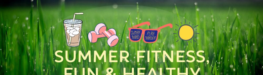 Summer Fitness, Fun and Healthy Food Finds part one