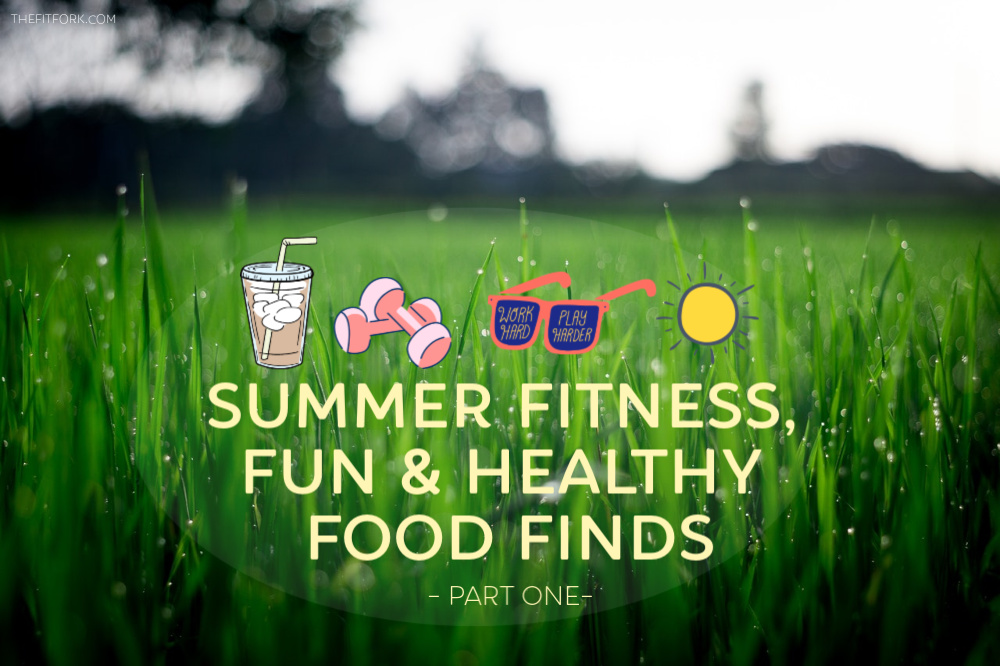Summer Fitness, Fun and Healthy Food Finds part one