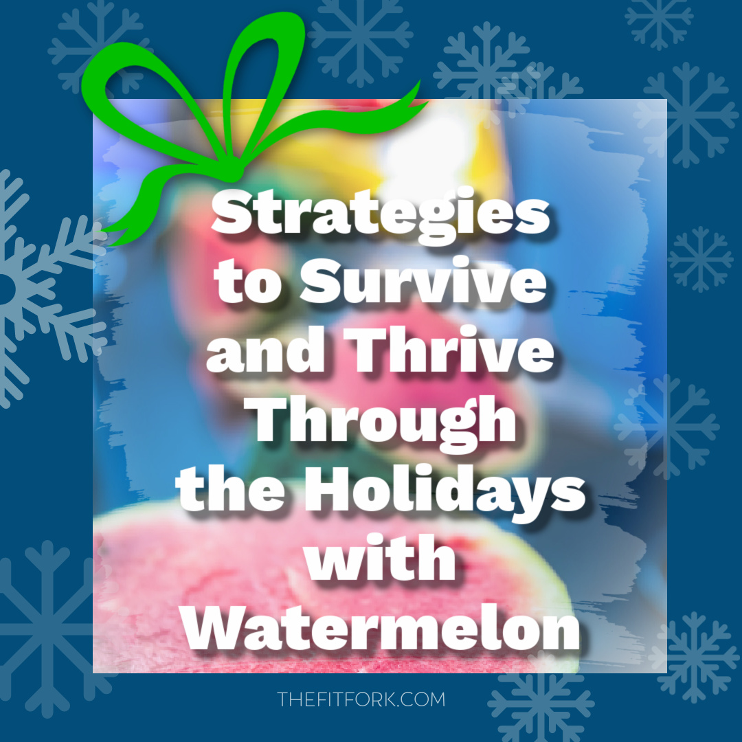 Strategies to Survive (and Thrive) Through the Holidays with Watermelon -- don't miss these great tips on how in incorporate watermelon into the cold-weather season and holiday celebrations while keeping your healthy, wellness and nutrition in mind! For more watermelon ideas, visit thefitfork.com